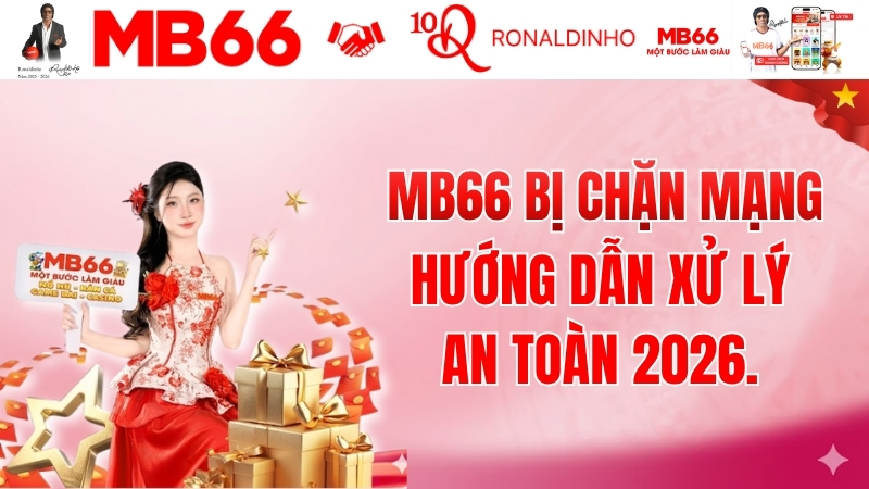 MB66 Bị Chặn Mạng Phải Làm Sao? Link Truy Cập Mới Nhất 2026